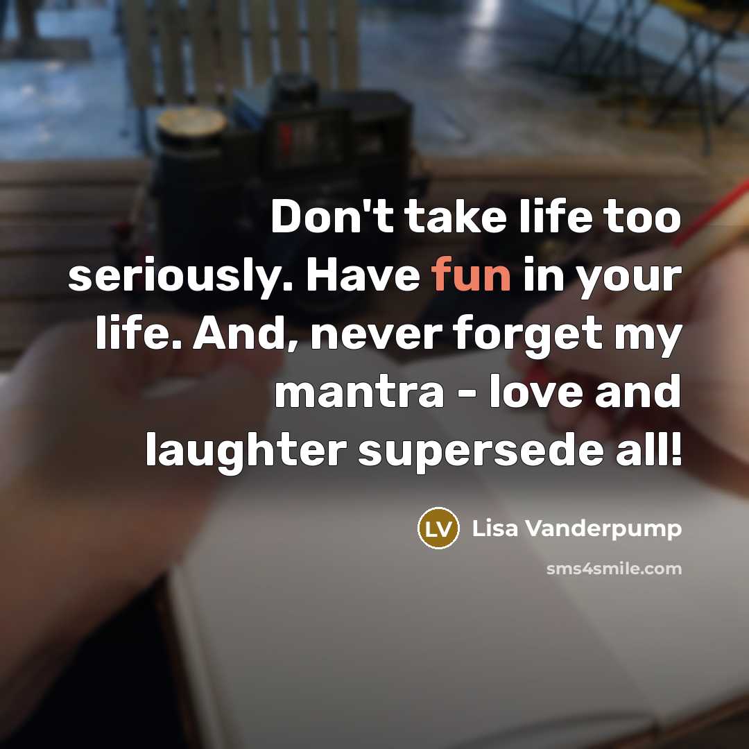 “Don't take life too seriously. Have fun in your life.…” quote by Lisa Vanderpump