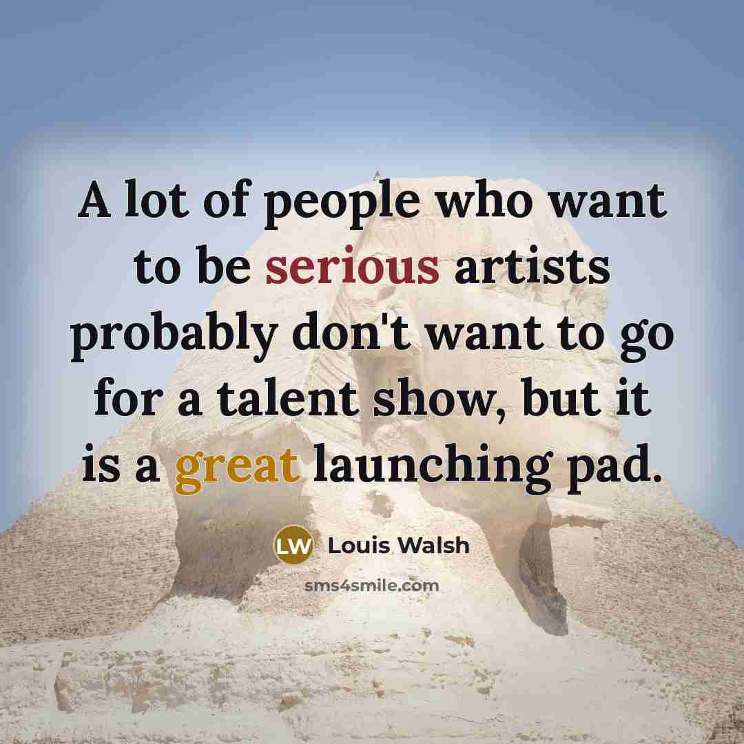 “A lot of people who want to be serious artists…” quote by Louis Walsh