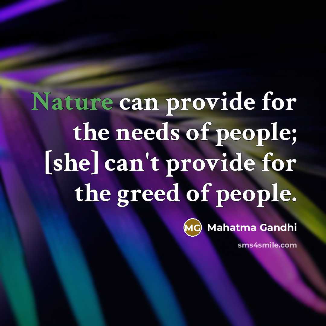 “Nature can provide for the needs of people; [she] can't…” quote by Mahatma Gandhi