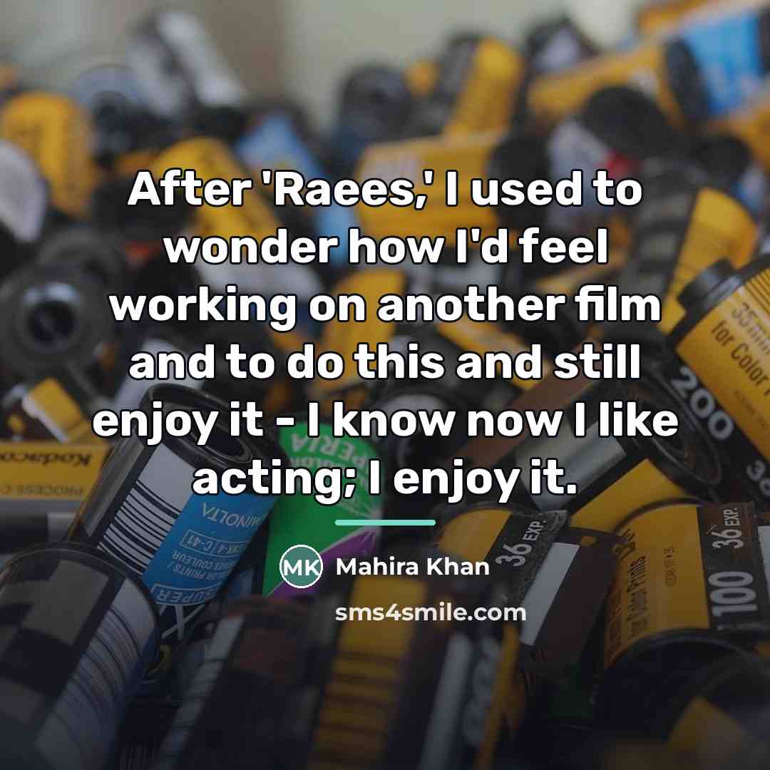 “After 'Raees,' I used to wonder how I'd feel working…” quote by Mahira Khan