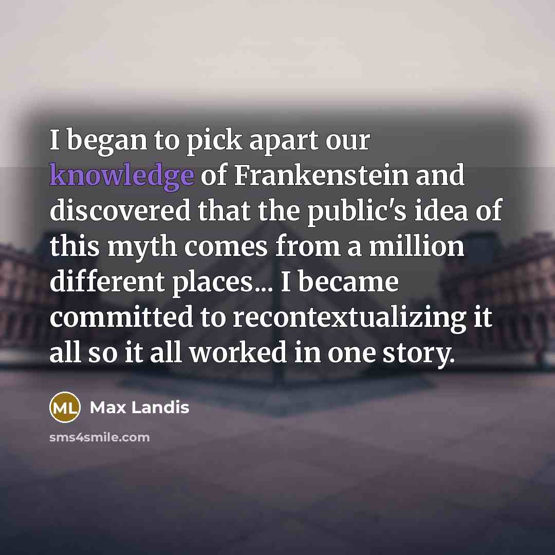 “I began to pick apart our knowledge of Frankenstein and…” quote by Max Landis