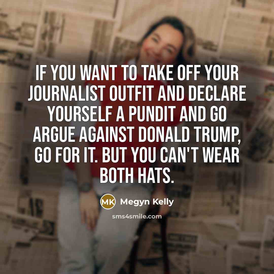“If you want to take off your journalist outfit and…” quote by Megyn Kelly