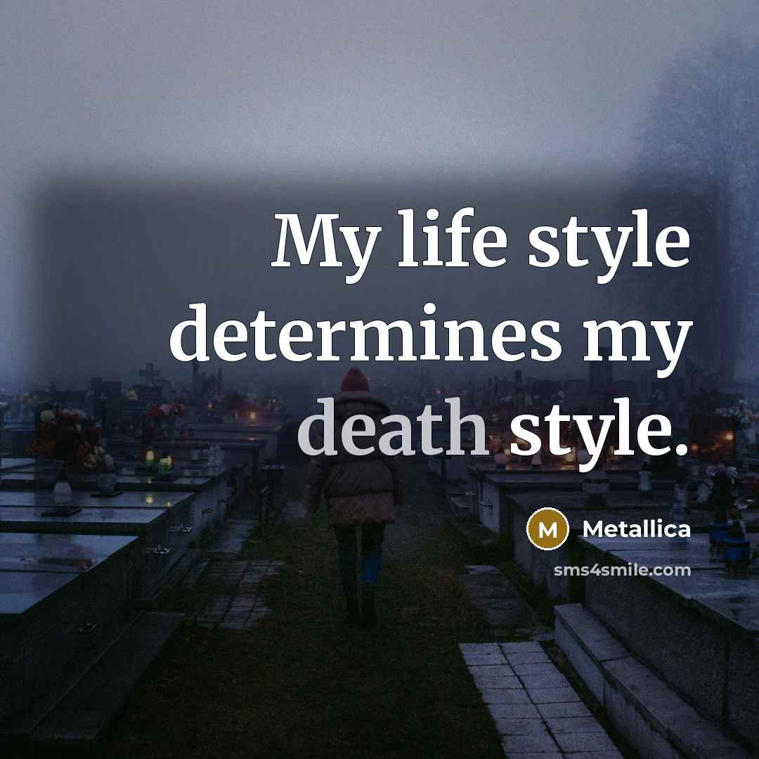 “My life style determines my death style.…” quote by Metallica