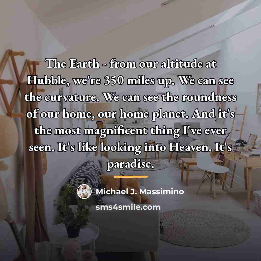 “The Earth - from our altitude at Hubble, we're 350…” quote by Michael J. Massimino