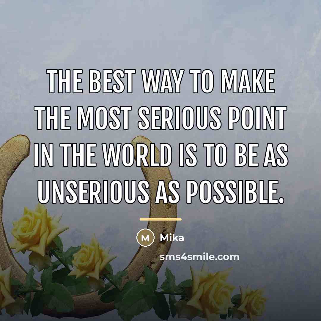 “The best way to make the most serious point in…” quote by Mika