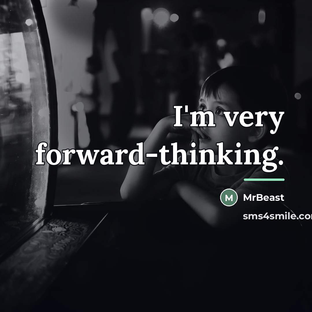 “I'm very forward-thinking.…” quote by MrBeast