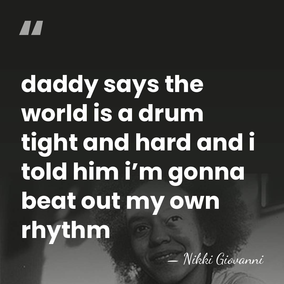 daddy says the world is a drum tight and hard and i&hellip; - Nikki Giovanni