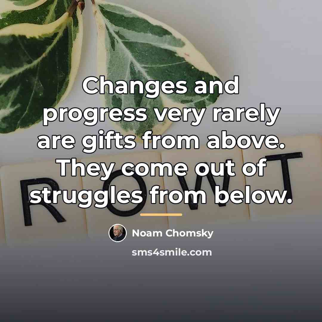 “Changes and progress very rarely are gifts from above. They…” quote by Noam Chomsky