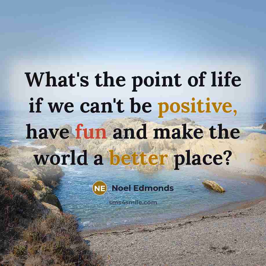 “What's the point of life if we can't be positive,…” quote by Noel Edmonds