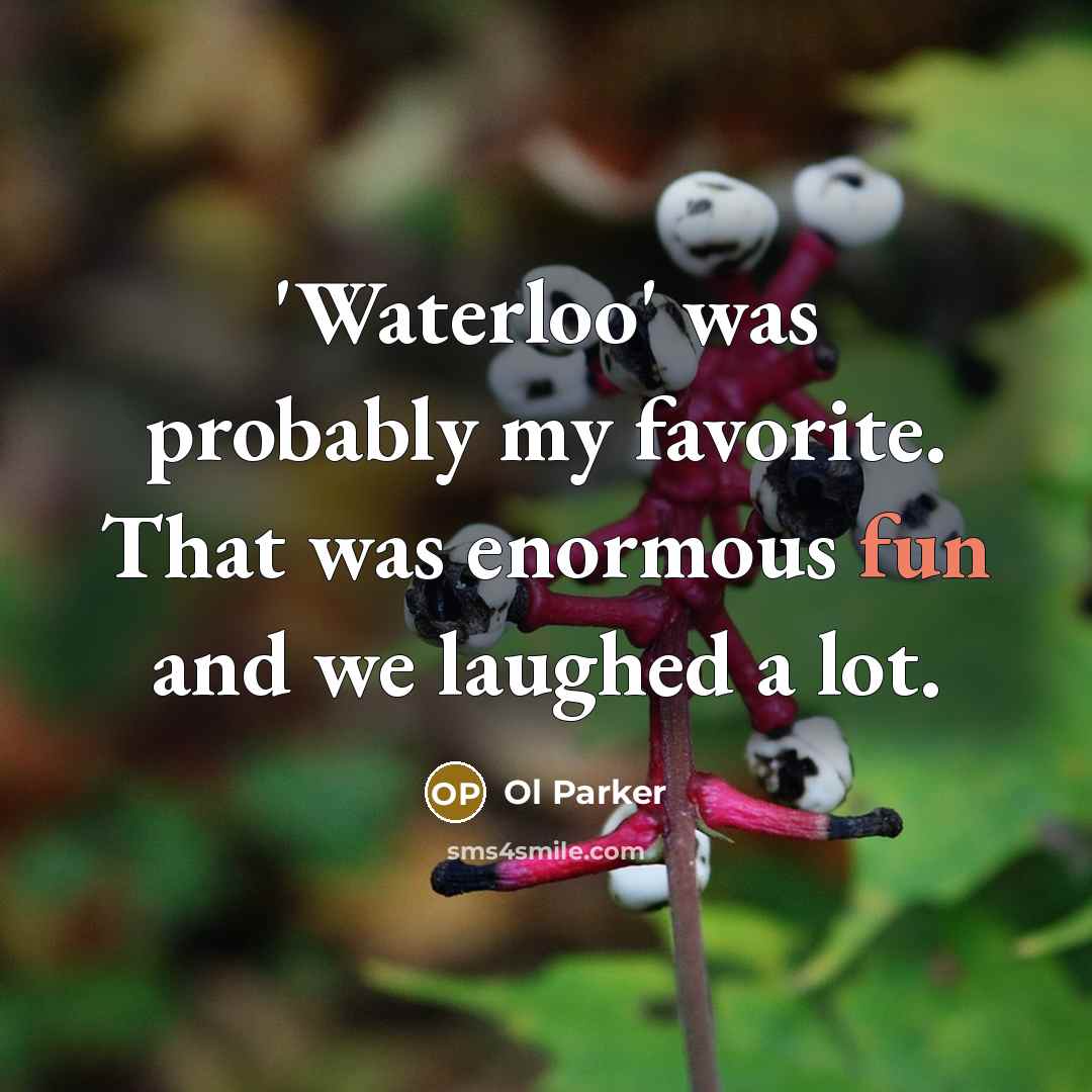 “'Waterloo' was probably my favorite. That was enormous fun and…” quote by Ol Parker