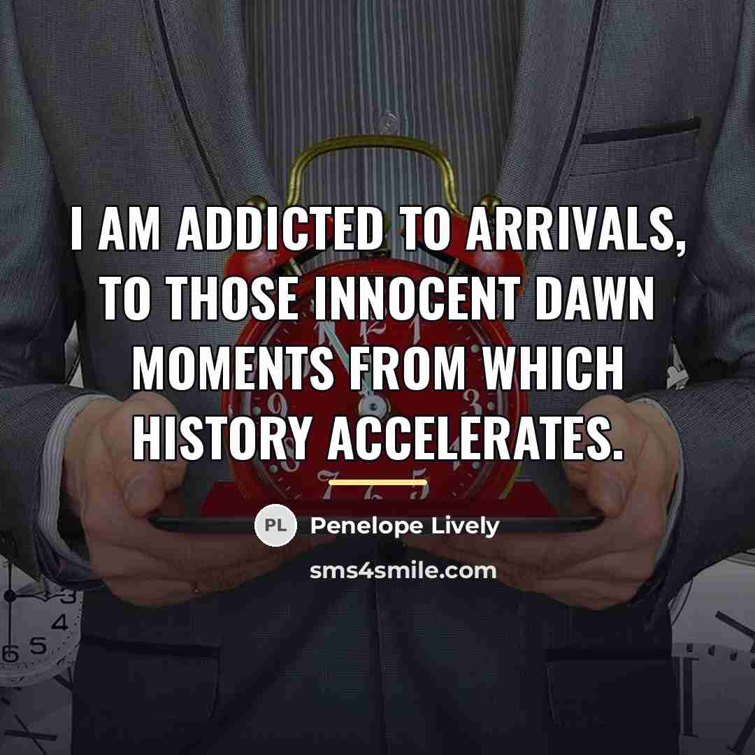 “I am addicted to arrivals, to those innocent dawn moments…” quote by Penelope Lively