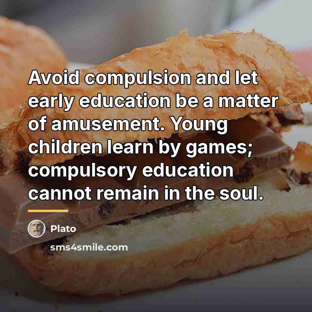 “Avoid compulsion and let early education be a matter of…” quote by Plato