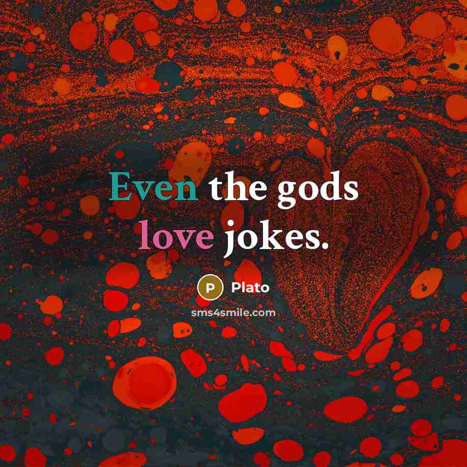 “Even the gods love jokes.…” quote by Plato
