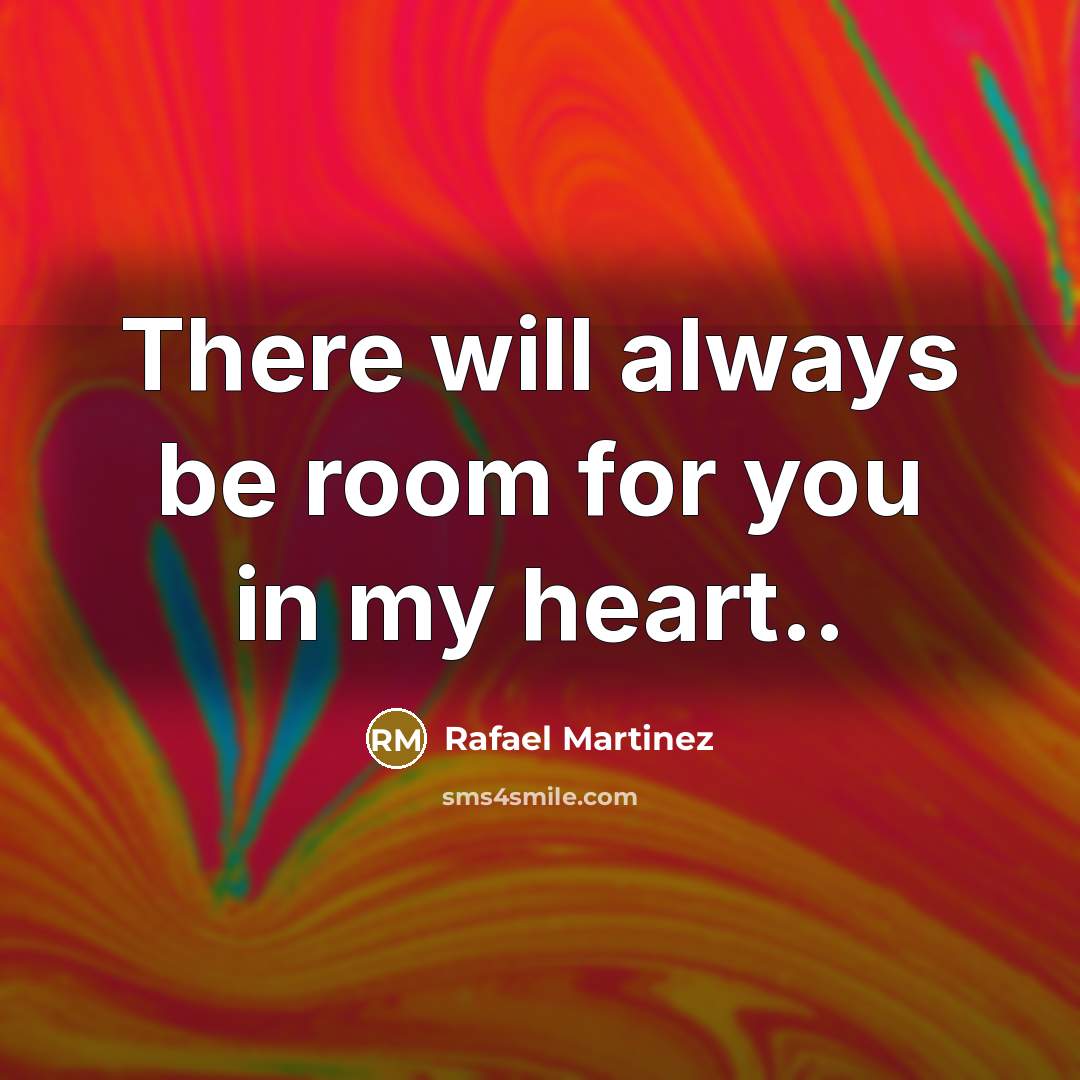 “There will always be room for you in my heart..…” quote by Rafael Martinez
