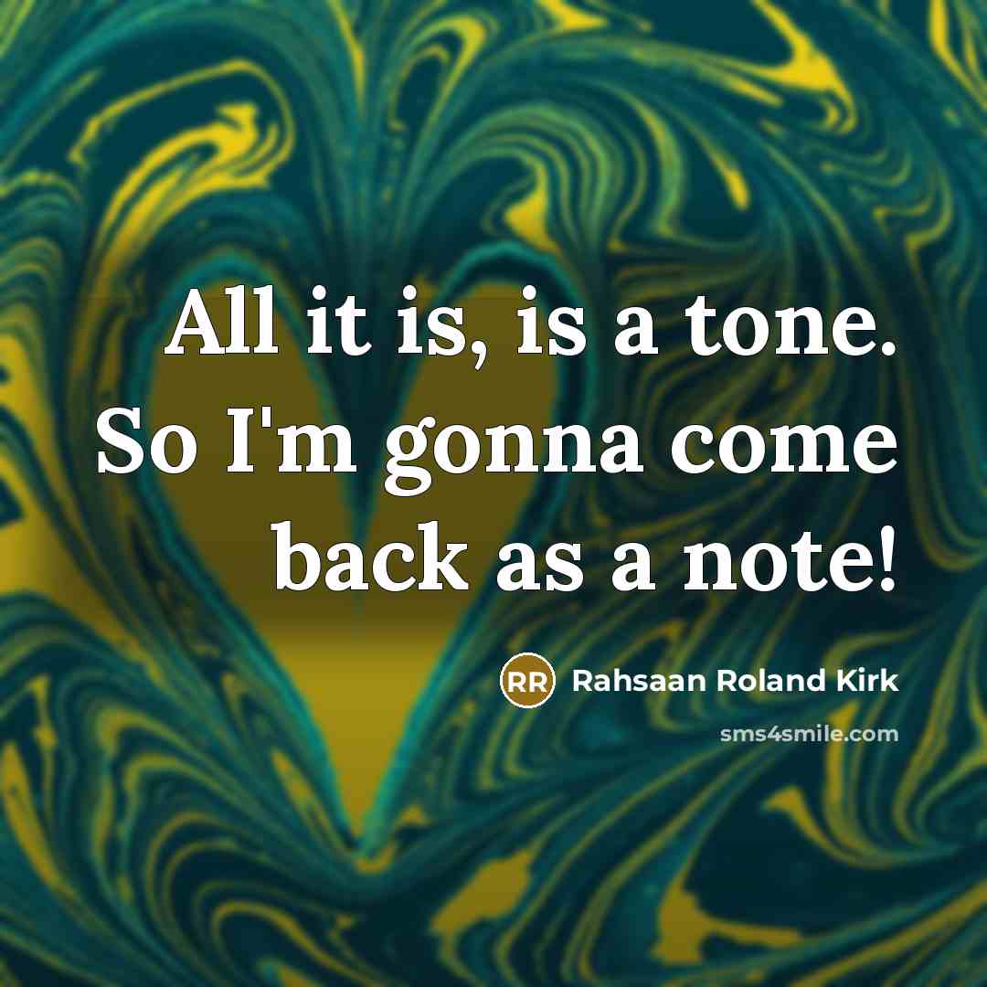 “All it is, is a tone. So I'm gonna come…” quote by Rahsaan Roland Kirk