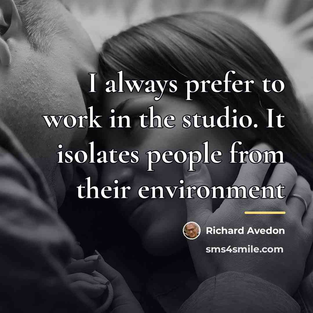 “I always prefer to work in the studio. It isolates…” quote by Richard Avedon