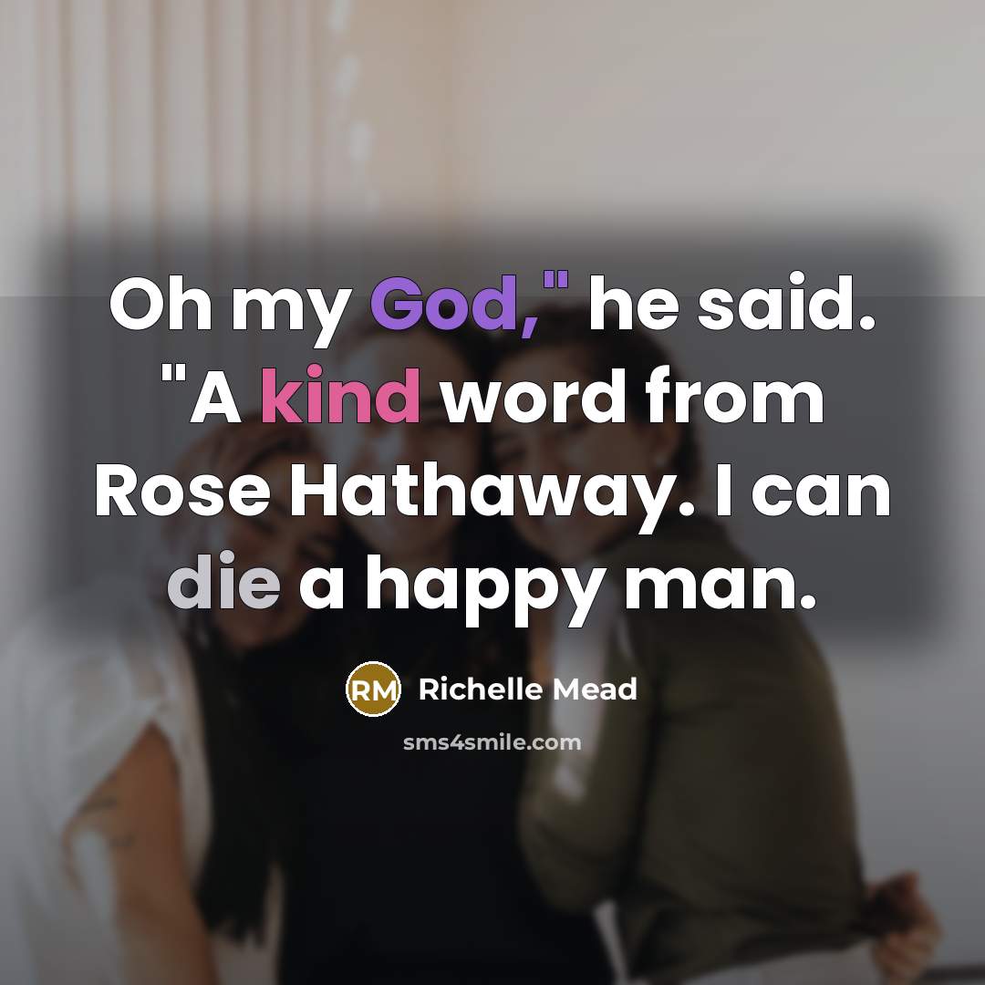 “Oh my God," he said. "A kind word from Rose…” quote by Richelle Mead