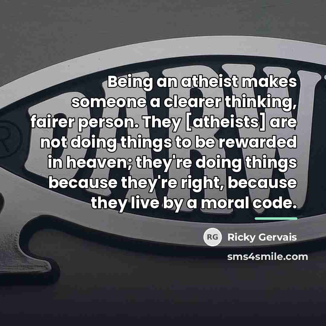 “Being an atheist makes someone a clearer thinking, fairer person.…” quote by Ricky Gervais