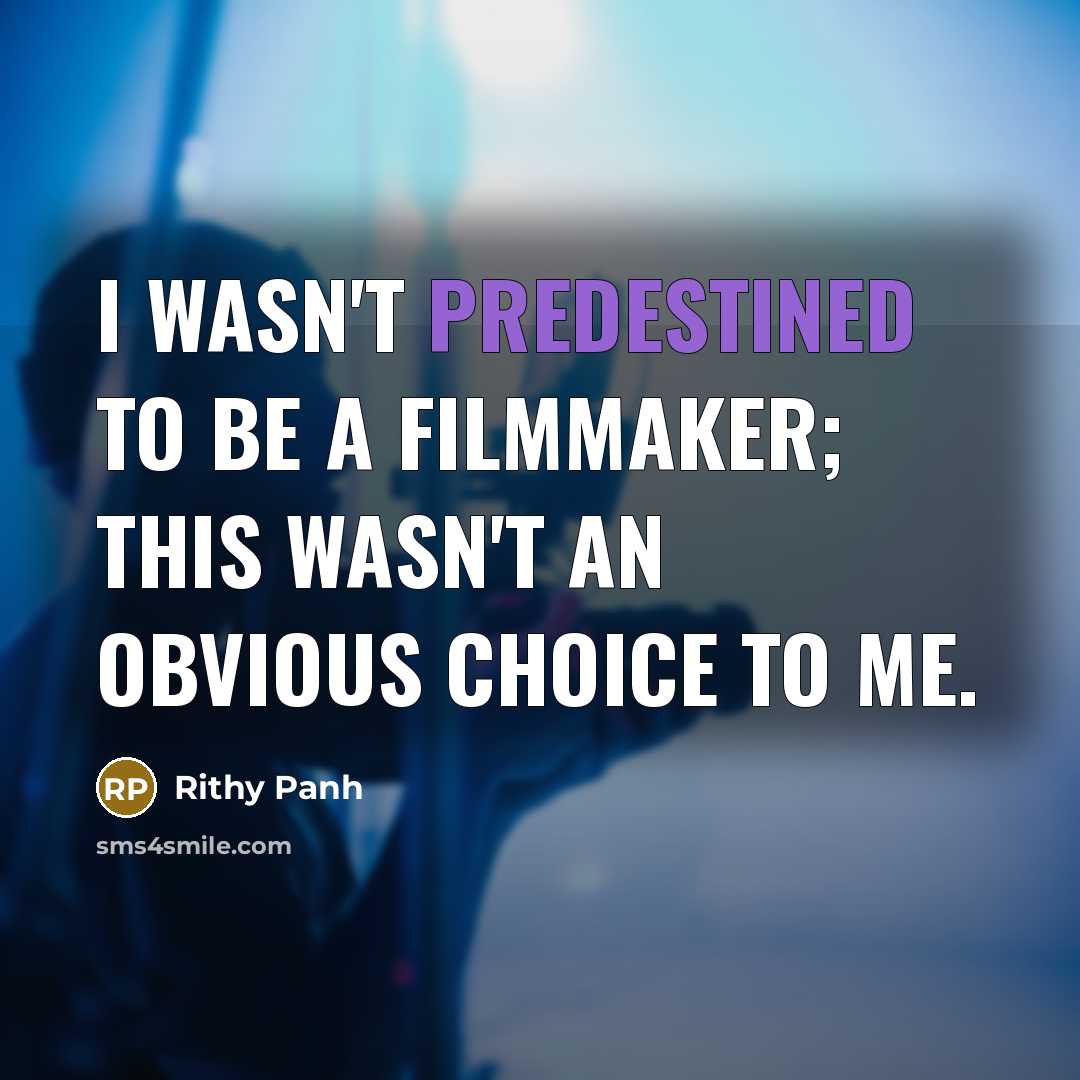 “I wasn't predestined to be a filmmaker; this wasn't an…” quote by Rithy Panh