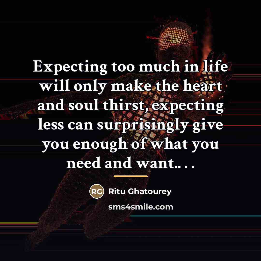 “Expecting too much in life will only make the heart…” quote by Ritu Ghatourey