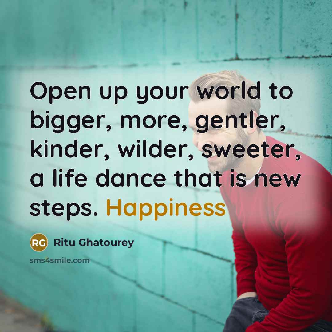 “Open up your world to bigger, more, gentler, kinder, wilder,…” quote by Ritu Ghatourey