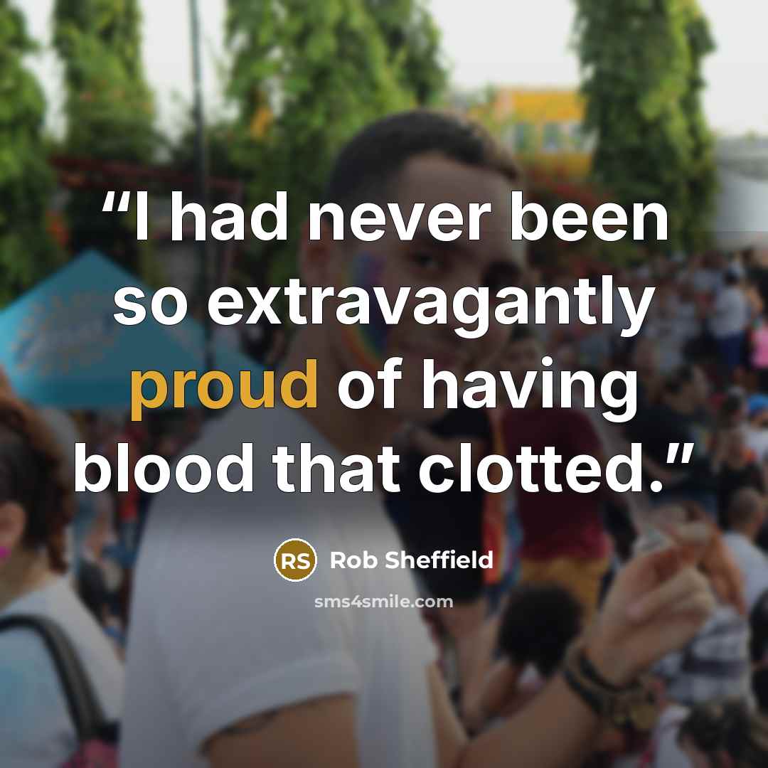“I had never been so extravagantly proud of having blood that clotted.” quote by Rob Sheffield
