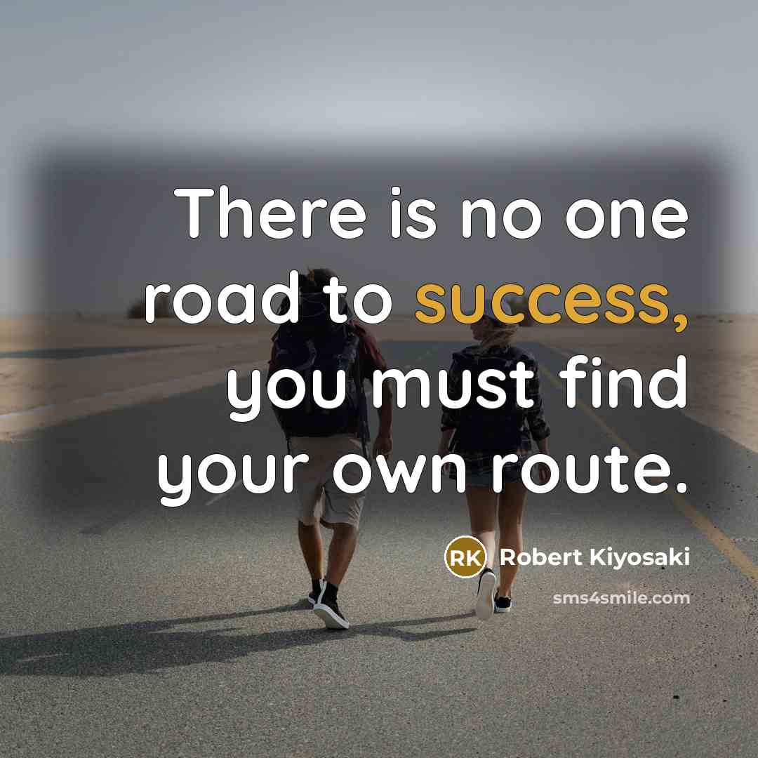 “There is no one road to success, you must find…” quote by Robert Kiyosaki