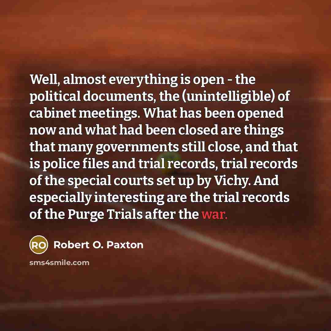 “Well, almost everything is open - the political documents, the…” quote by Robert O. Paxton