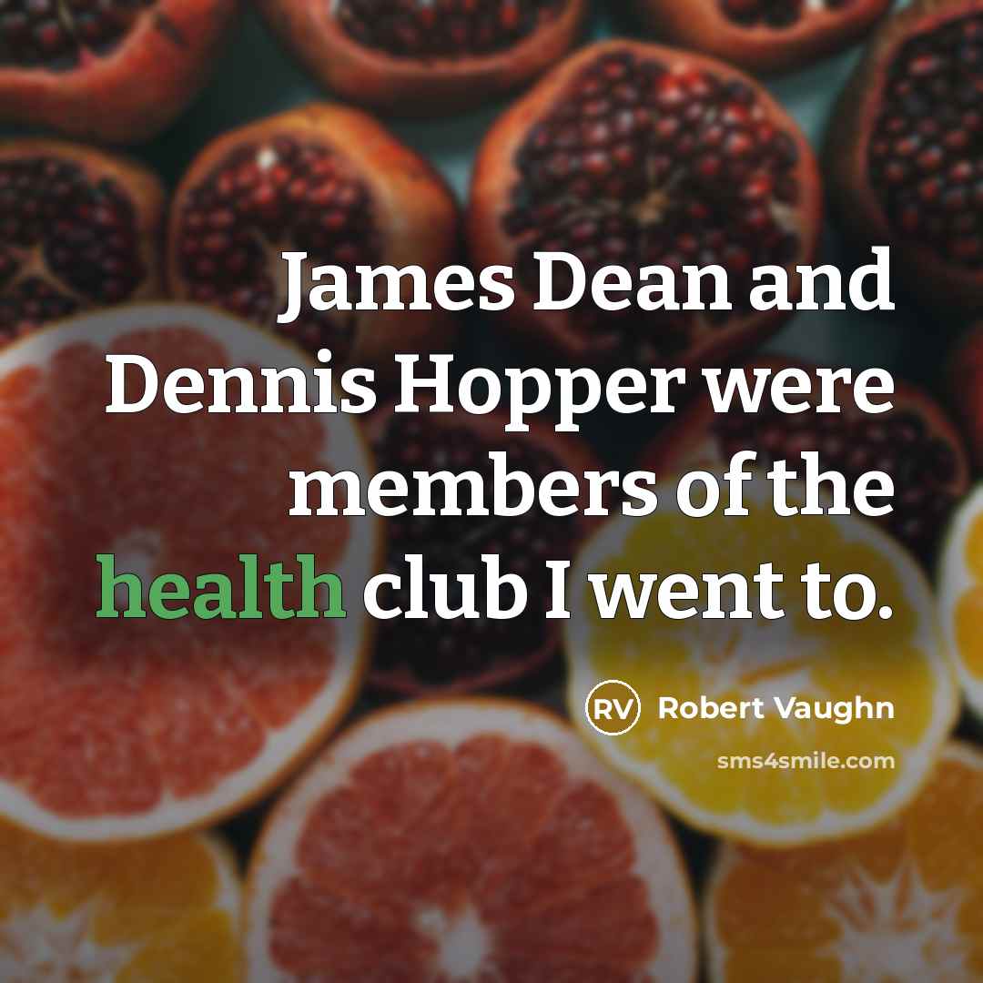 “James Dean and Dennis Hopper were members of the health…” quote by Robert Vaughn