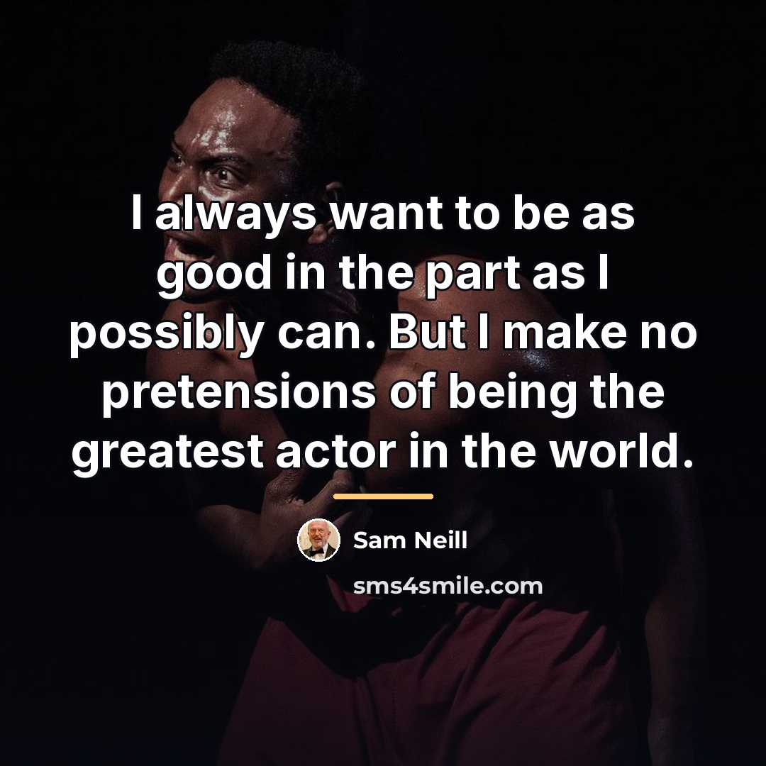 “I always want to be as good in the part…” quote by Sam Neill