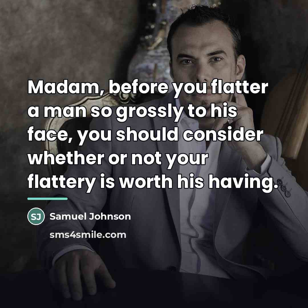 “Madam, before you flatter a man so grossly to his…” quote by Samuel Johnson