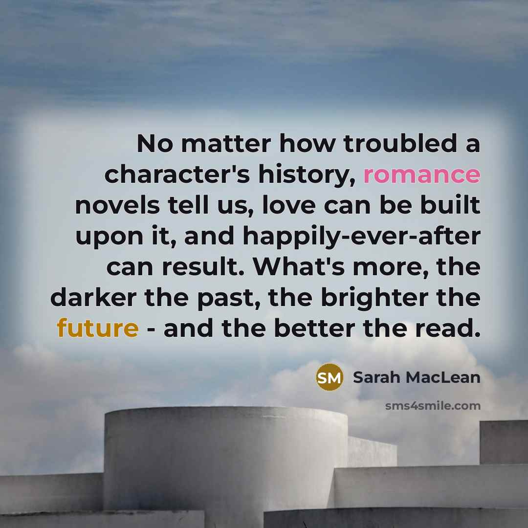 “No matter how troubled a character's history, romance novels tell…” quote by Sarah MacLean