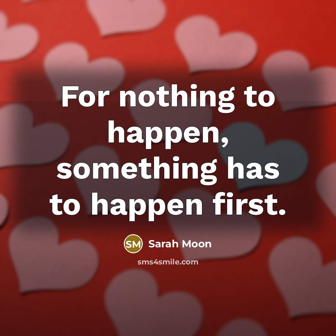 “For nothing to happen, something has to happen first.…” quote by Sarah Moon