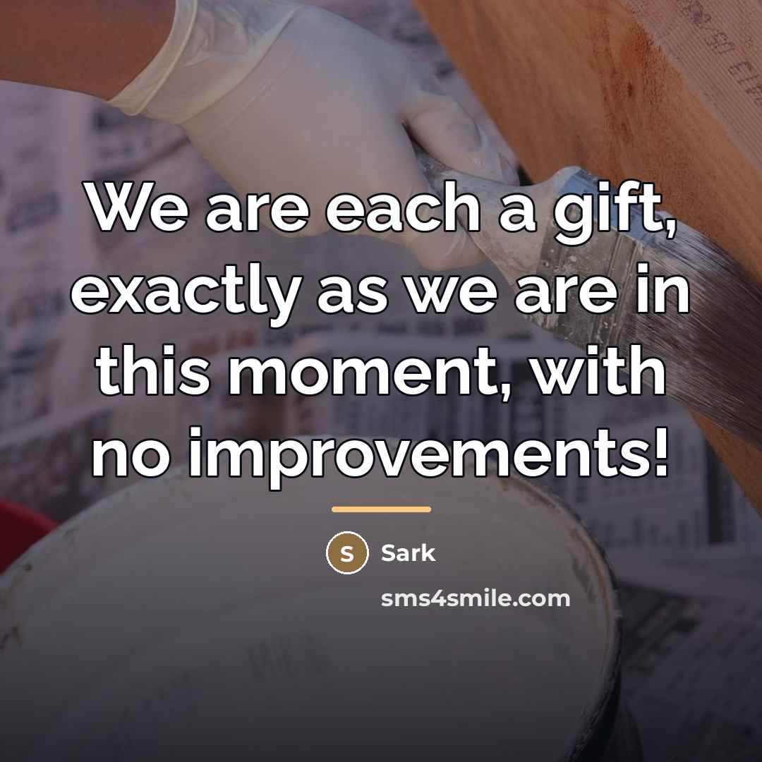 “We are each a gift, exactly as we are in…” quote by Sark