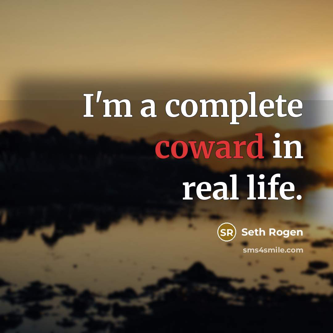 “I'm a complete coward in real life.…” quote by Seth Rogen