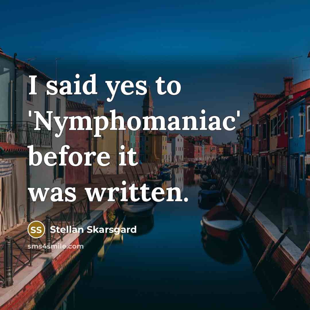 “I said yes to 'Nymphomaniac' before it was written.…” quote by Stellan Skarsgard
