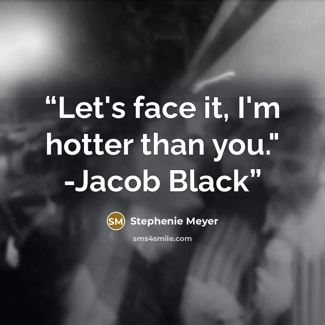 “Let's face it, I'm hotter than you." -Jacob Black” quote by Stephenie Meyer