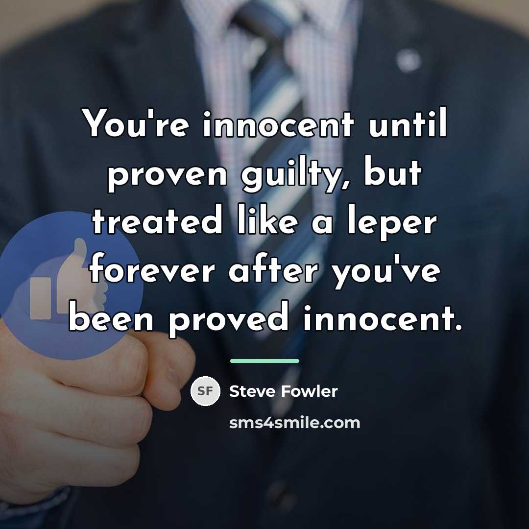 “You're innocent until proven guilty, but treated like a leper…” quote by Steve Fowler