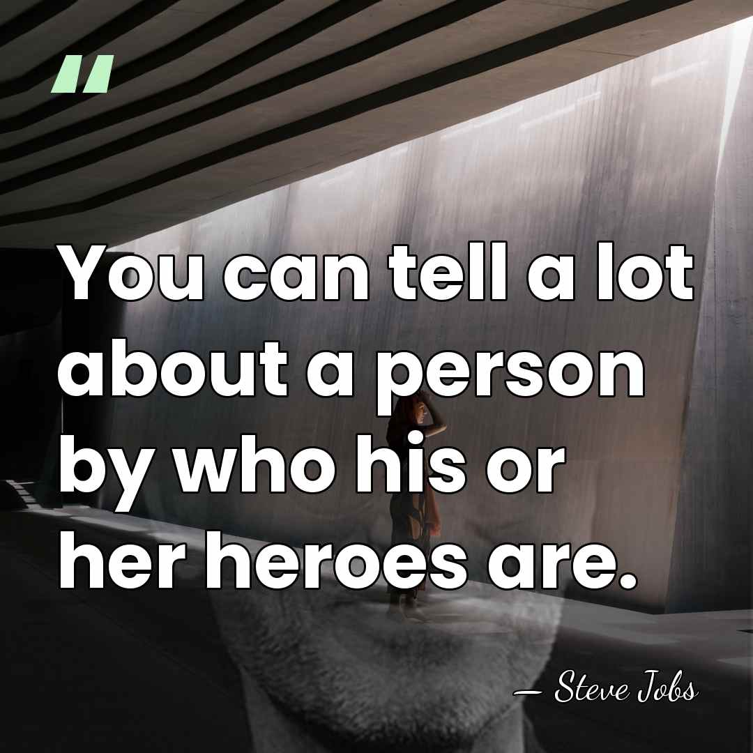 You can tell a lot about a person by who his or&hellip; - Steve Jobs