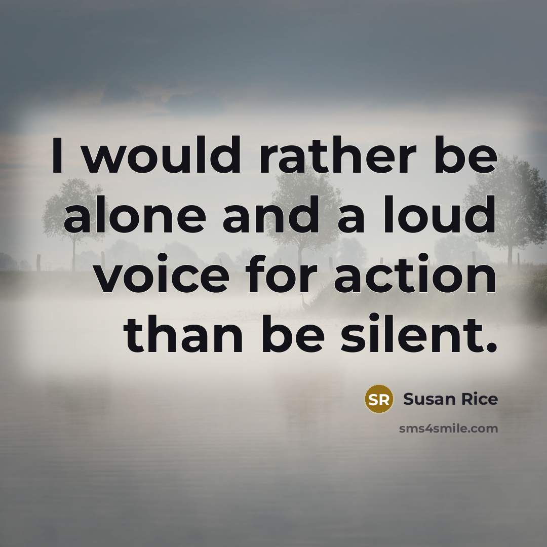 “I would rather be alone and a loud voice for…” quote by Susan Rice
