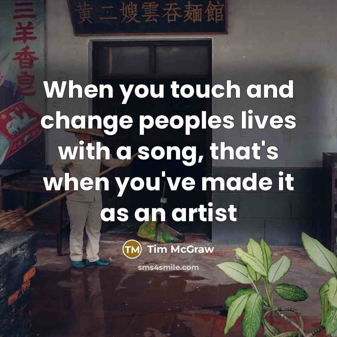 “When you touch and change peoples lives with a song,…” quote by Tim McGraw