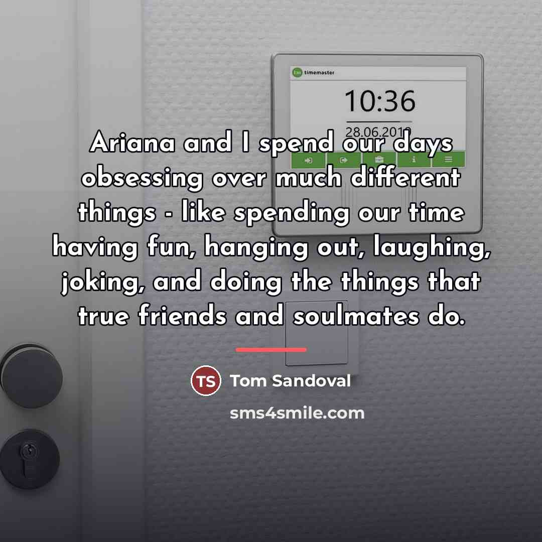 “Ariana and I spend our days obsessing over much different…” quote by Tom Sandoval