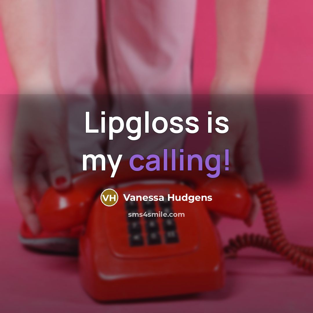 “Lipgloss is my calling!…” quote by Vanessa Hudgens