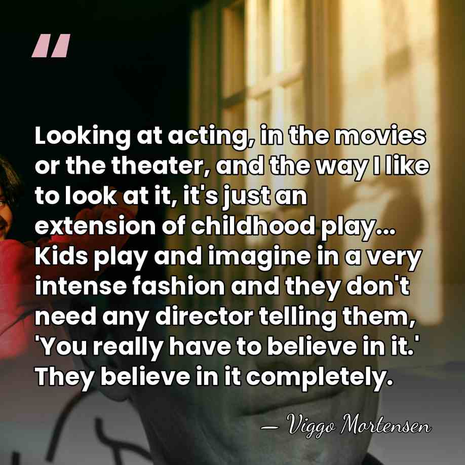Looking at acting, in the movies or the theater, and the way&hellip; - Viggo Mortensen