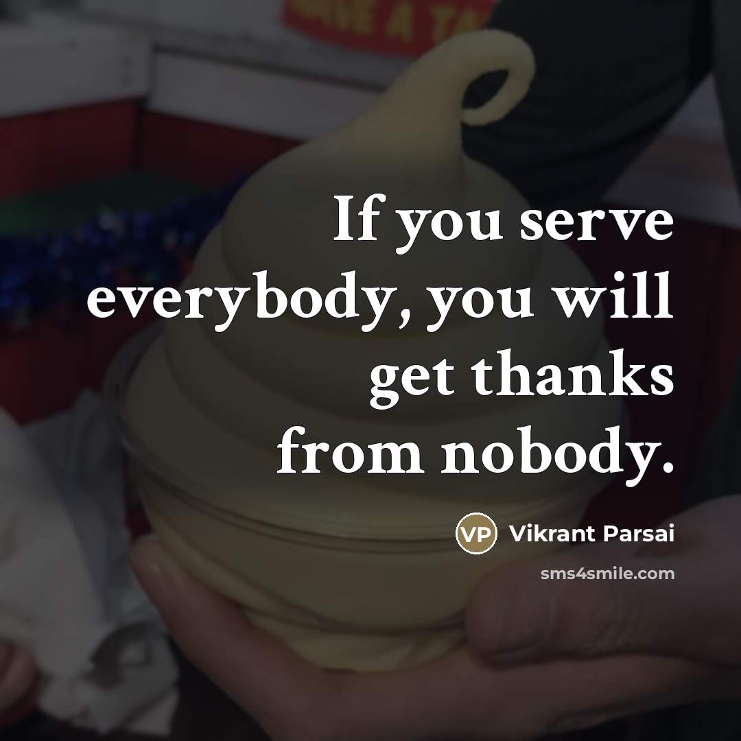 “If you serve everybody, you will get thanks from nobody.…” quote by Vikrant Parsai