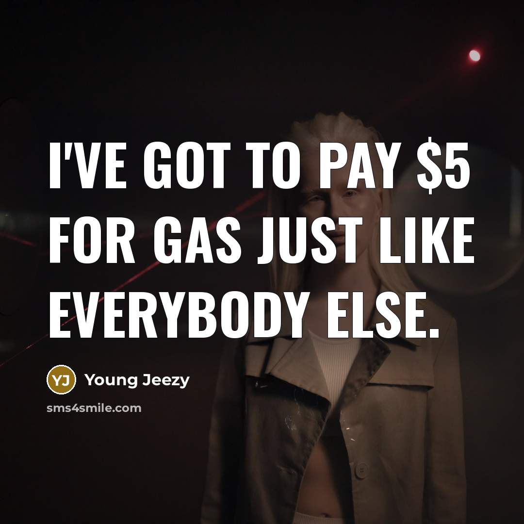 “I've got to pay $5 for gas just like everybody…” quote by Young Jeezy