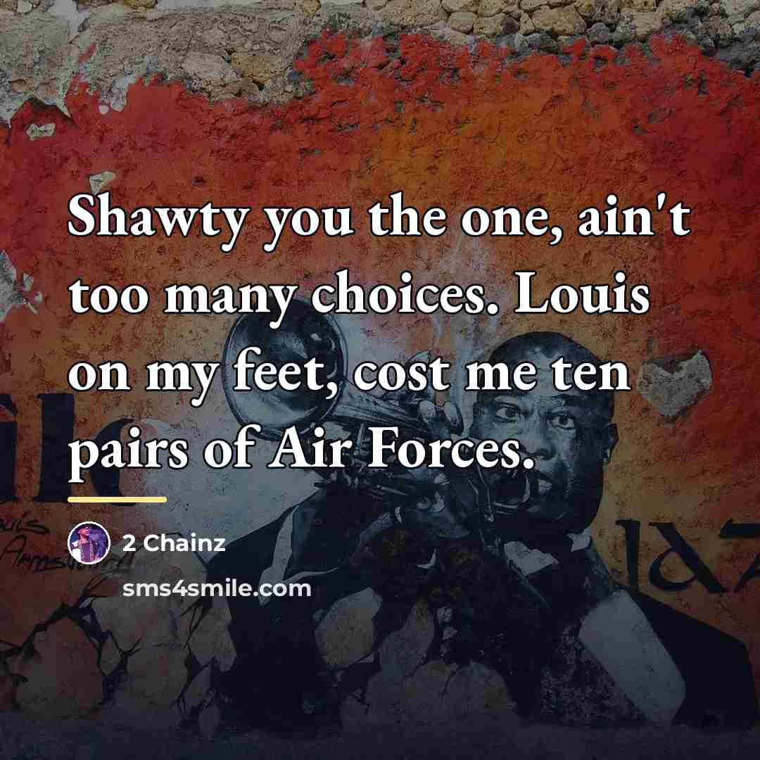 “Shawty you the one, ain't too many choices. Louis on…” quote by 2 Chainz