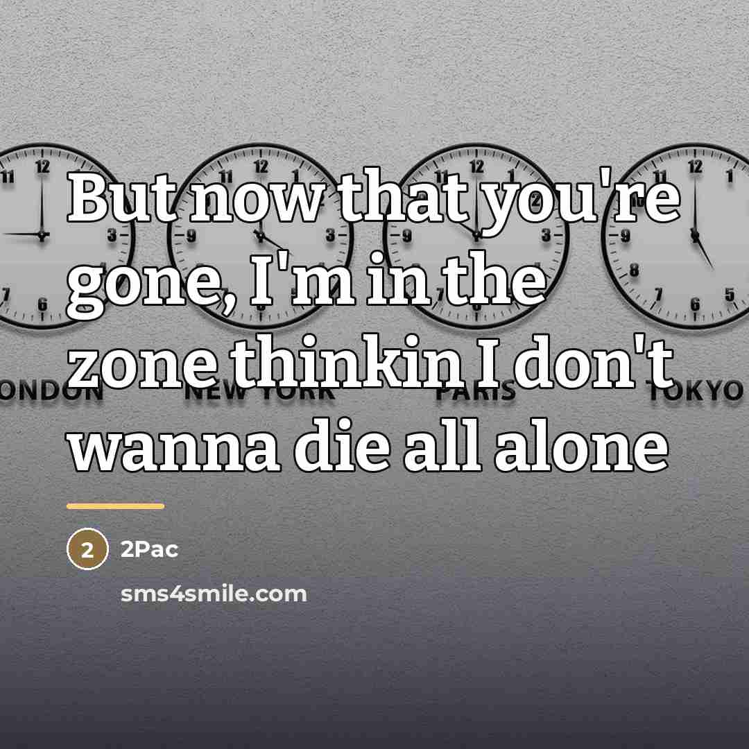 “But now that you're gone, I'm in the zone thinkin…” quote by 2Pac
