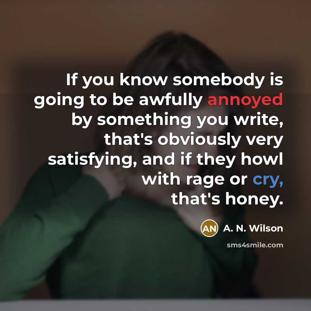 “If you know somebody is going to be awfully annoyed…” quote by A. N. Wilson