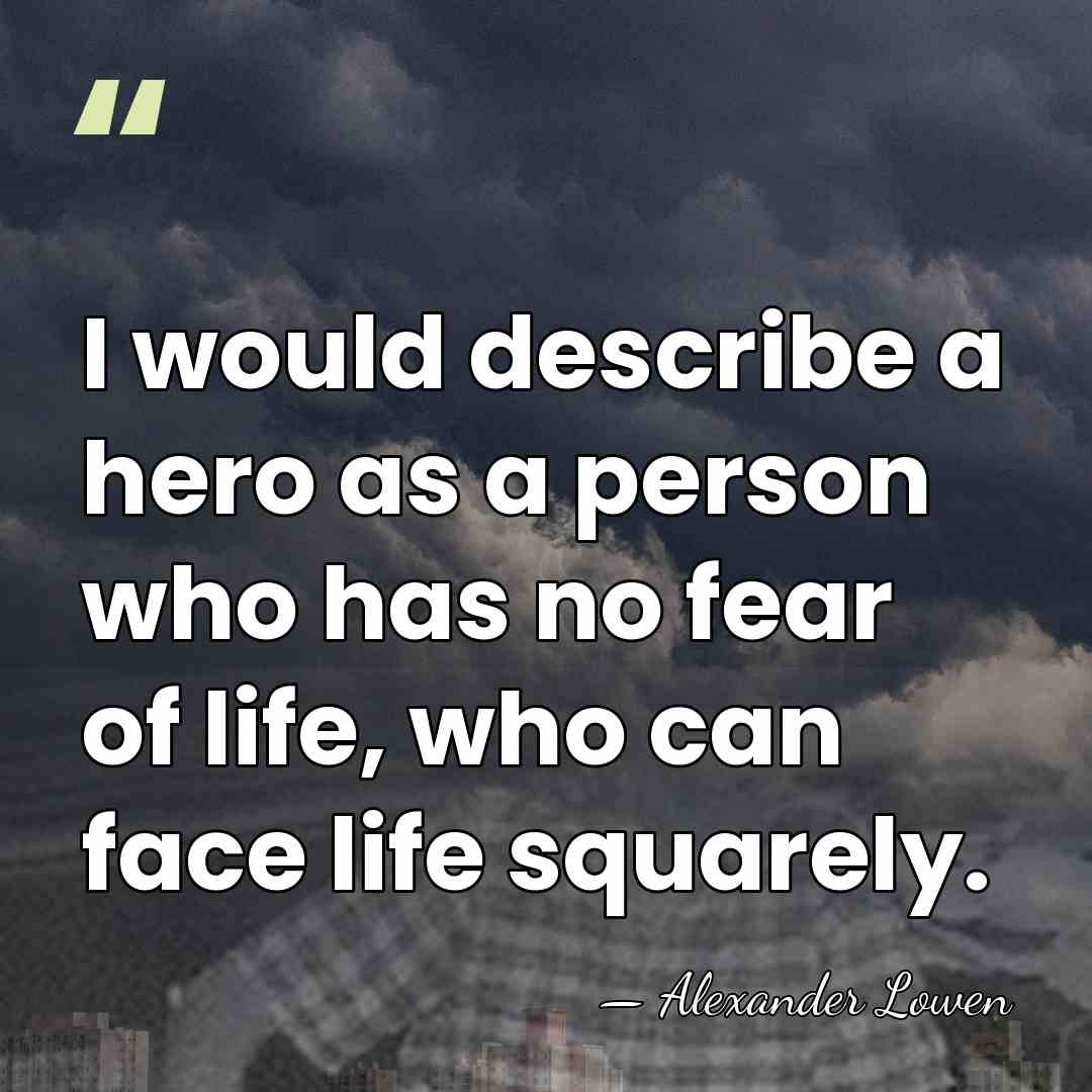 I would describe a hero as a person who has no fear&hellip; - Alexander Lowen